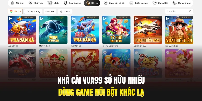 Nhà cái VUA99 sở hữu nhiều dòng game nổi bật khác lạ
